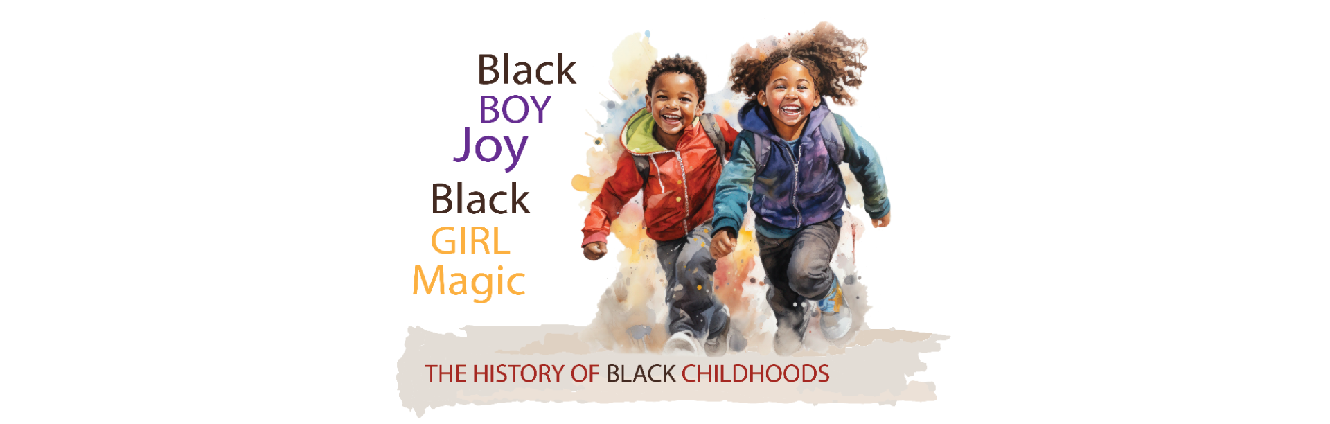 Black Boy Joy, Black Girl Magic: The History of Black Childhoods. 