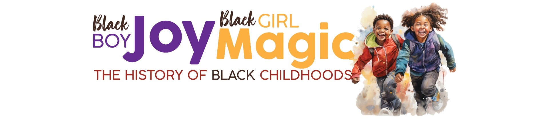 Black Boy Joy, Black Girl Magic: The History of Black Childhoods. 