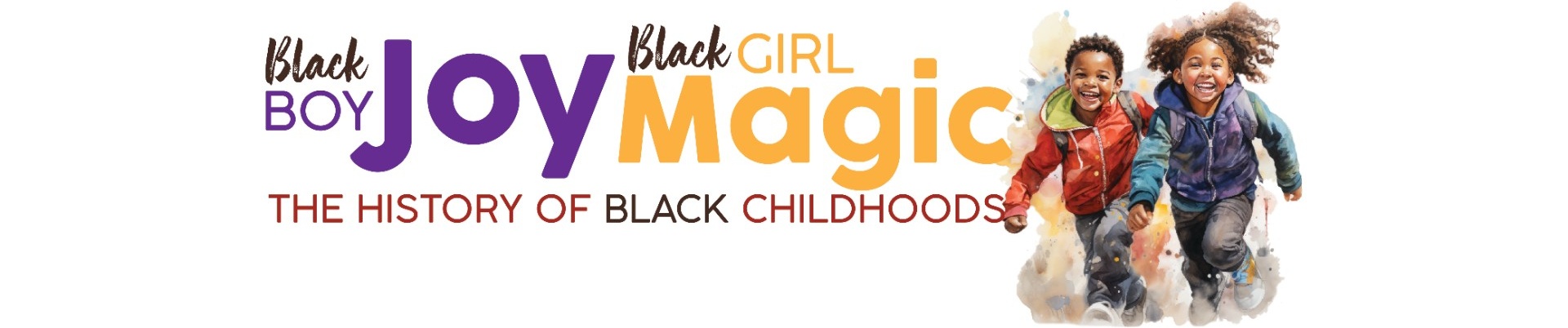 Black Boy Joy, Black Girl Magic: The History of Black Childhoods. 