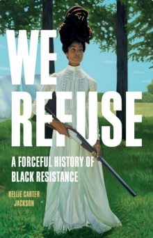 Cover of a book. We Refuse a Forceful History of Black Resistance. 