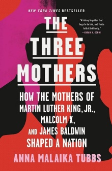 Book cover. The Three Mothers: How The Mothers of Martin Luther King Jr., Malcolm X and James Baldwin Shaped a Nation. 