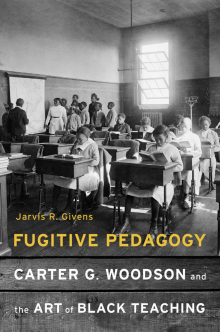 Fugitive Pedagogy: Carter G. Woodson and the Art of Black Teaching Jarvis Givens. 