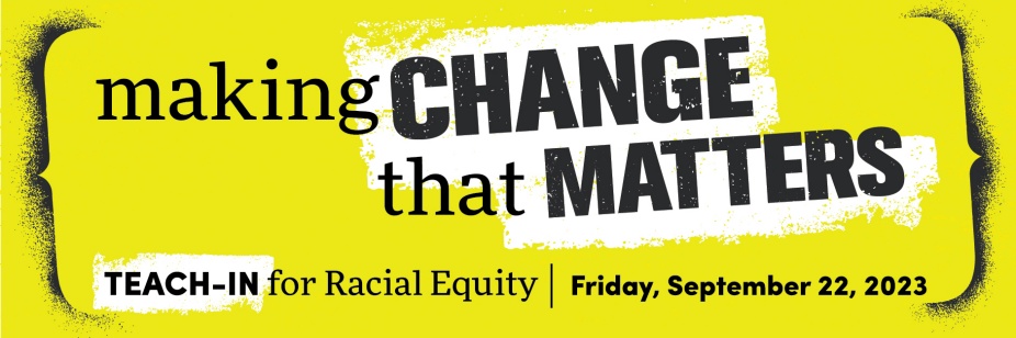 Making Change that Matters. Teach-In for Racial Equity. 