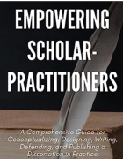 “Empowering Scholar Practitioners: A Comprehensive Guide for Conceptualizing, Designing, Writing, Defending, and Publishing a Dissertation in Practice” cover artwork. 