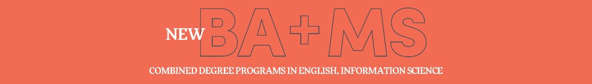 New BA and MS programs in English and Information Science. 