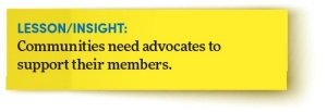 Lesson/insight: Communities need advocates to support their members. 