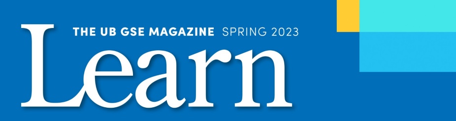 Learn, the UB GSE Magazine, Spring 2023. 