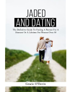 The cover artwork for the book "Jaded and Dating: The Definitive Guide to Finding a Partner for a Moment or a Lifetime for Women Over 50”. 