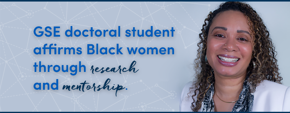 PhD Student smiling in front of patterned background. Text says, GSE doctoral student affirms Black women through research and mentorship. 