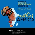 Promotional image for the 5th annual Teaching Black History Conference themed "Mother Africa.". 