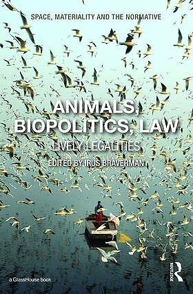 Animals, Biopolitics, Law: Lively Legalities (Routledge). 