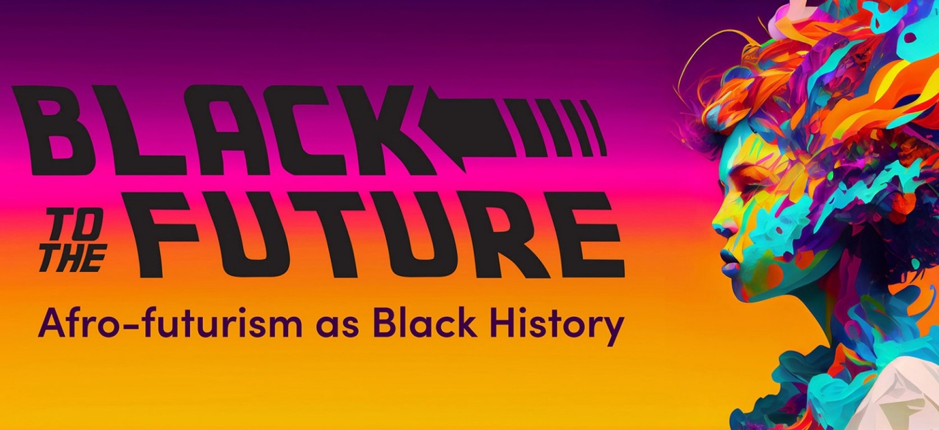 Promotional graphic for a Black History conference featuring the words" Black to the future, Afro-futurism as Black History" and a colorful illustration of a person. 