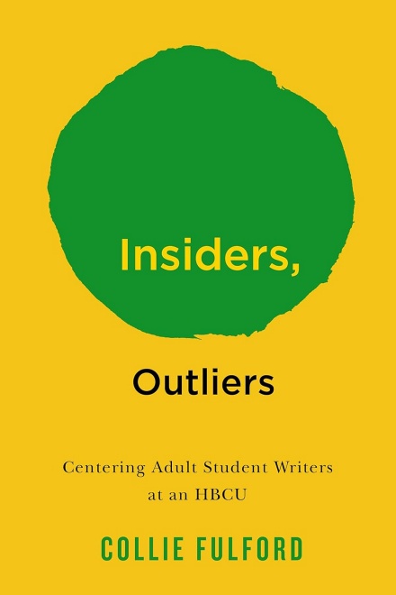 Cover art for &ldquo;Insiders, Outliers: Centering Adult Student Writers at an HBCU&rdquo; (Rutgers University Press) by Collie Fulford. 